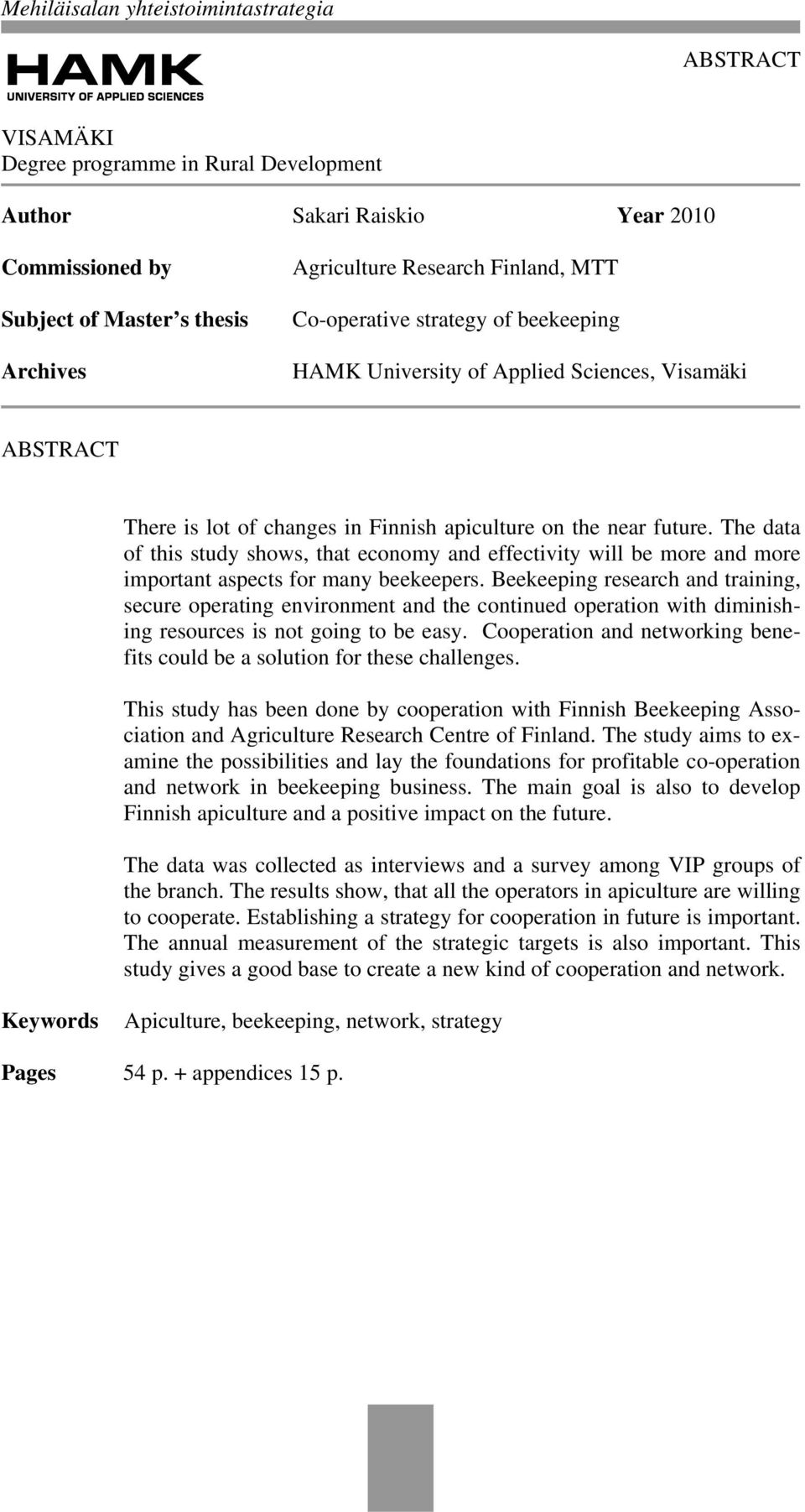 The data of this study shows, that economy and effectivity will be more and more important aspects for many beekeepers.