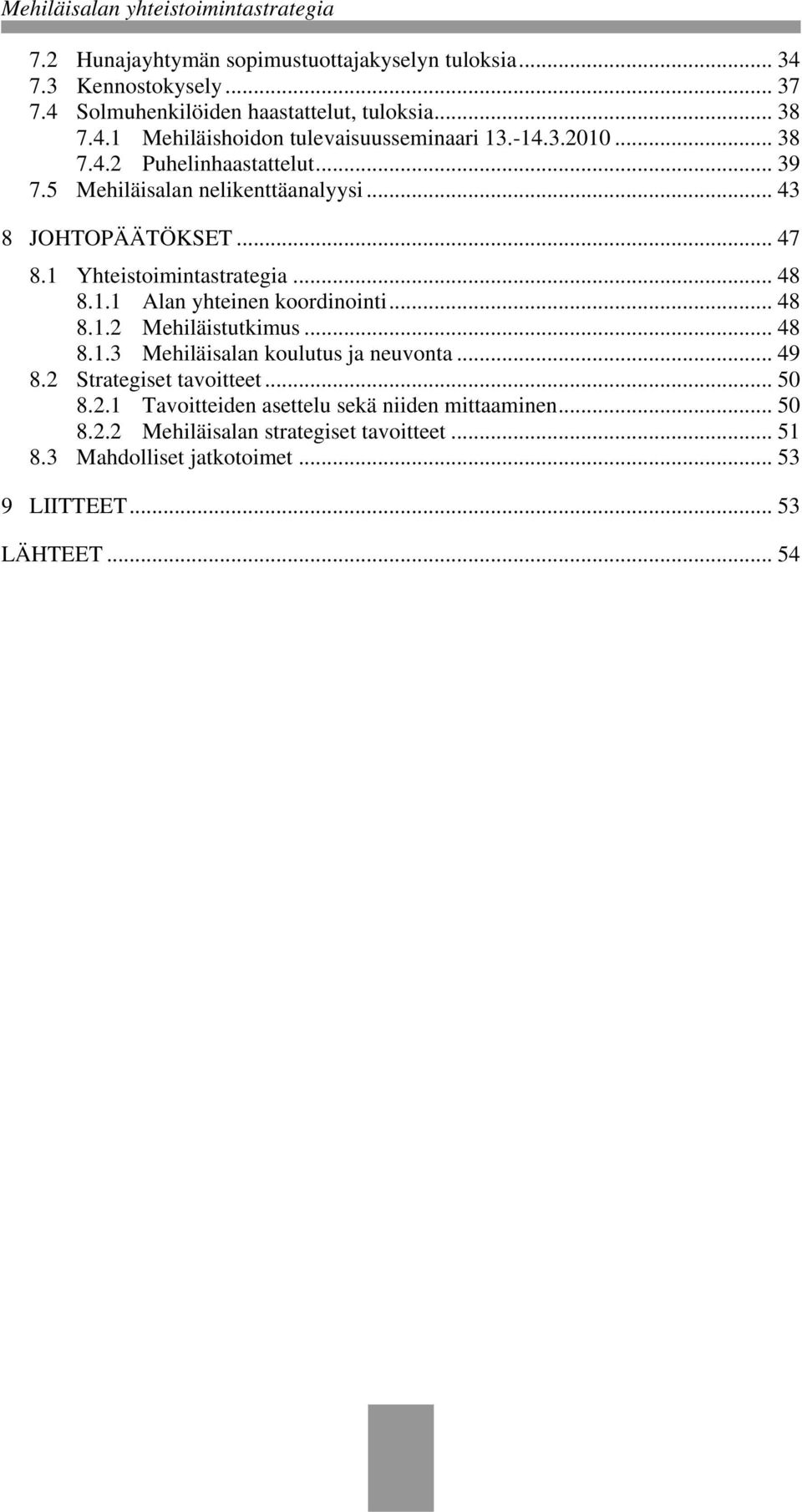 .. 48 8.1.2 Mehiläistutkimus... 48 8.1.3 Mehiläisalan koulutus ja neuvonta... 49 8.2 Strategiset tavoitteet... 50 8.2.1 Tavoitteiden asettelu sekä niiden mittaaminen.