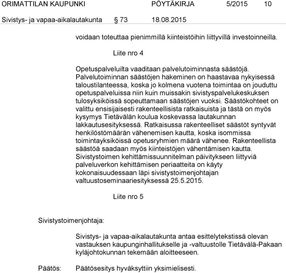 Palvelutoiminnan säästöjen hakeminen on haastavaa nykyisessä taloustilanteessa, koska jo kolmena vuotena toimintaa on jouduttu opetuspalveluissa niin kuin muissakin sivistyspalvelukeskuksen