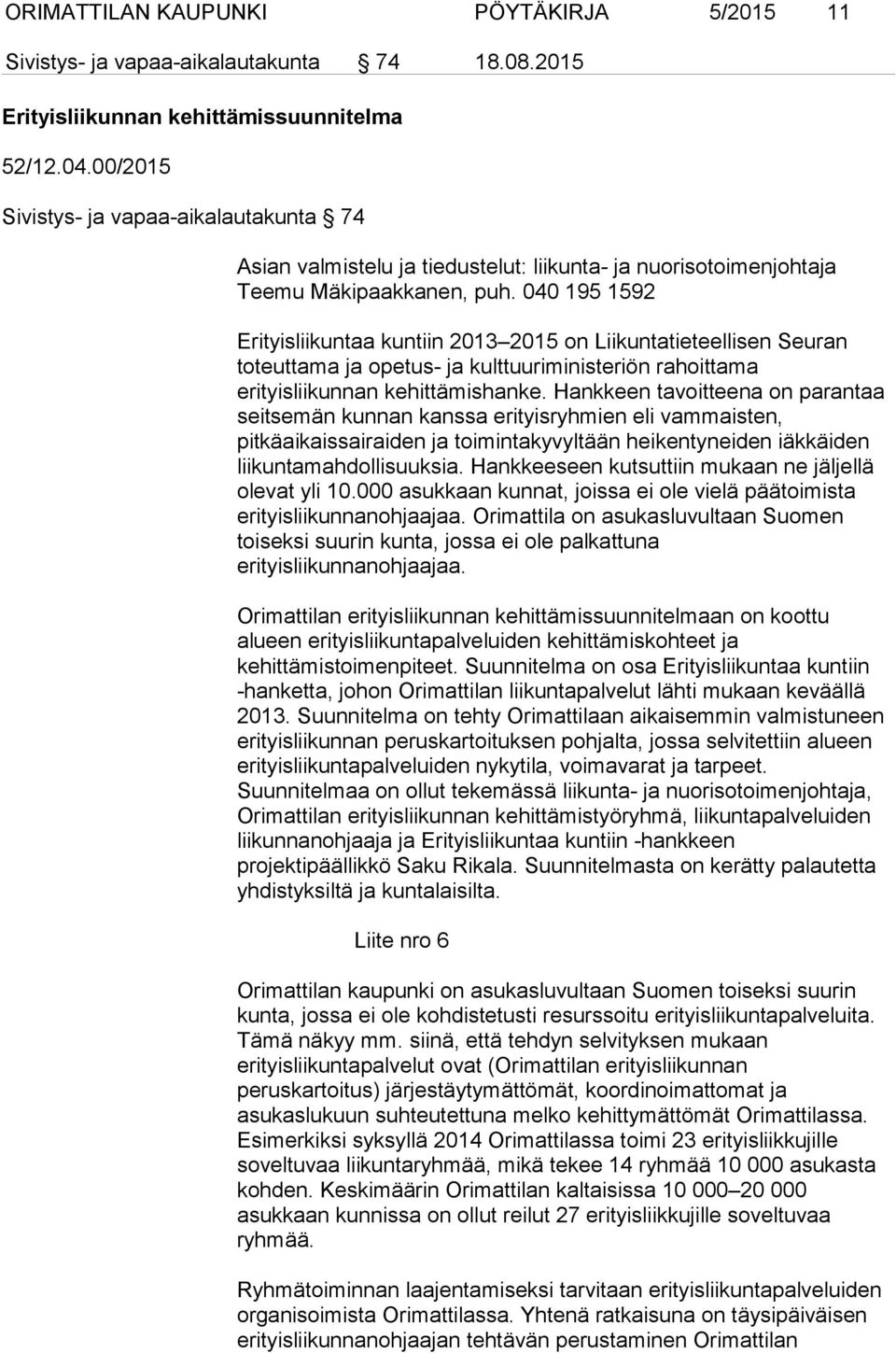 040 195 1592 Erityisliikuntaa kuntiin 2013 2015 on Liikuntatieteellisen Seuran toteuttama ja opetus- ja kulttuuriministeriön rahoittama erityisliikunnan kehittämishanke.