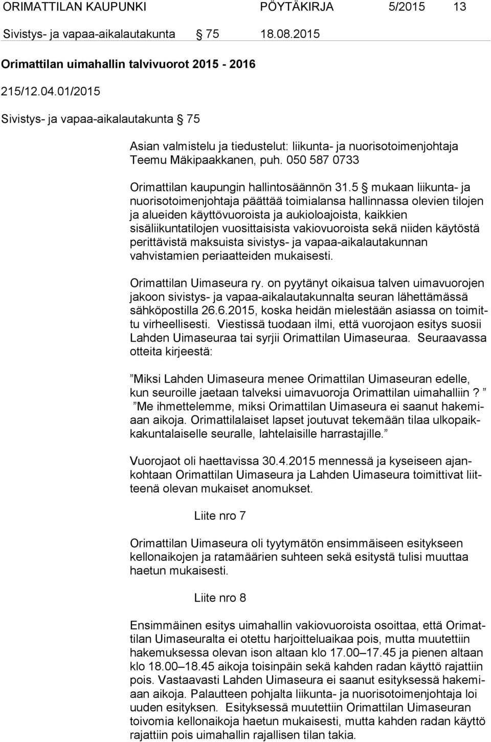 5 mukaan liikunta- ja nuorisotoimenjohtaja päättää toi mi alan sa hallinnassa olevien tilojen ja alueiden käyttövuoroista ja au ki olo ajois ta, kaikkien sisäliikuntatilojen vuosittaisista