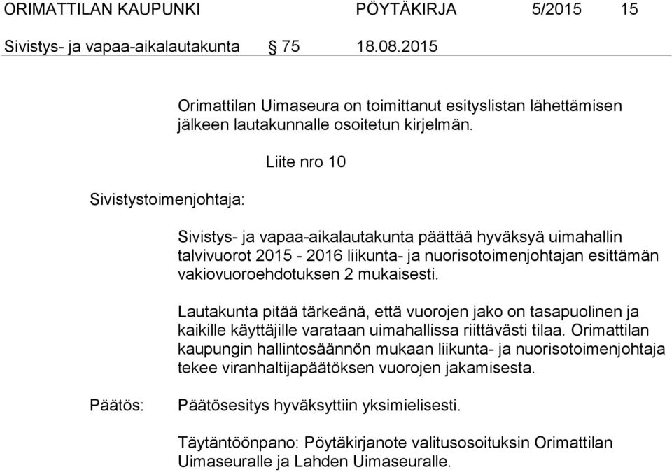 Liite nro 10 Sivistys- ja vapaa-aikalautakunta päättää hyväksyä uimahallin talvivuorot 2015-2016 liikunta- ja nuorisotoimenjohtajan esittämän vakiovuoroehdotuksen 2 mukaisesti.