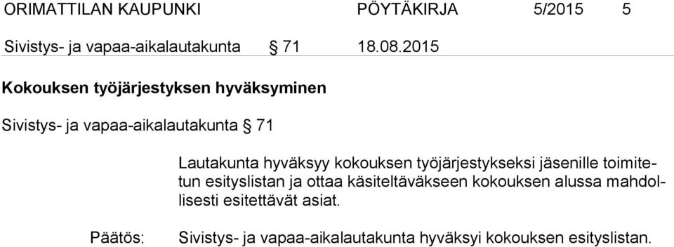 hyväksyy kokouksen työjärjestykseksi jäsenille toimitetun esityslistan ja ottaa käsiteltäväkseen