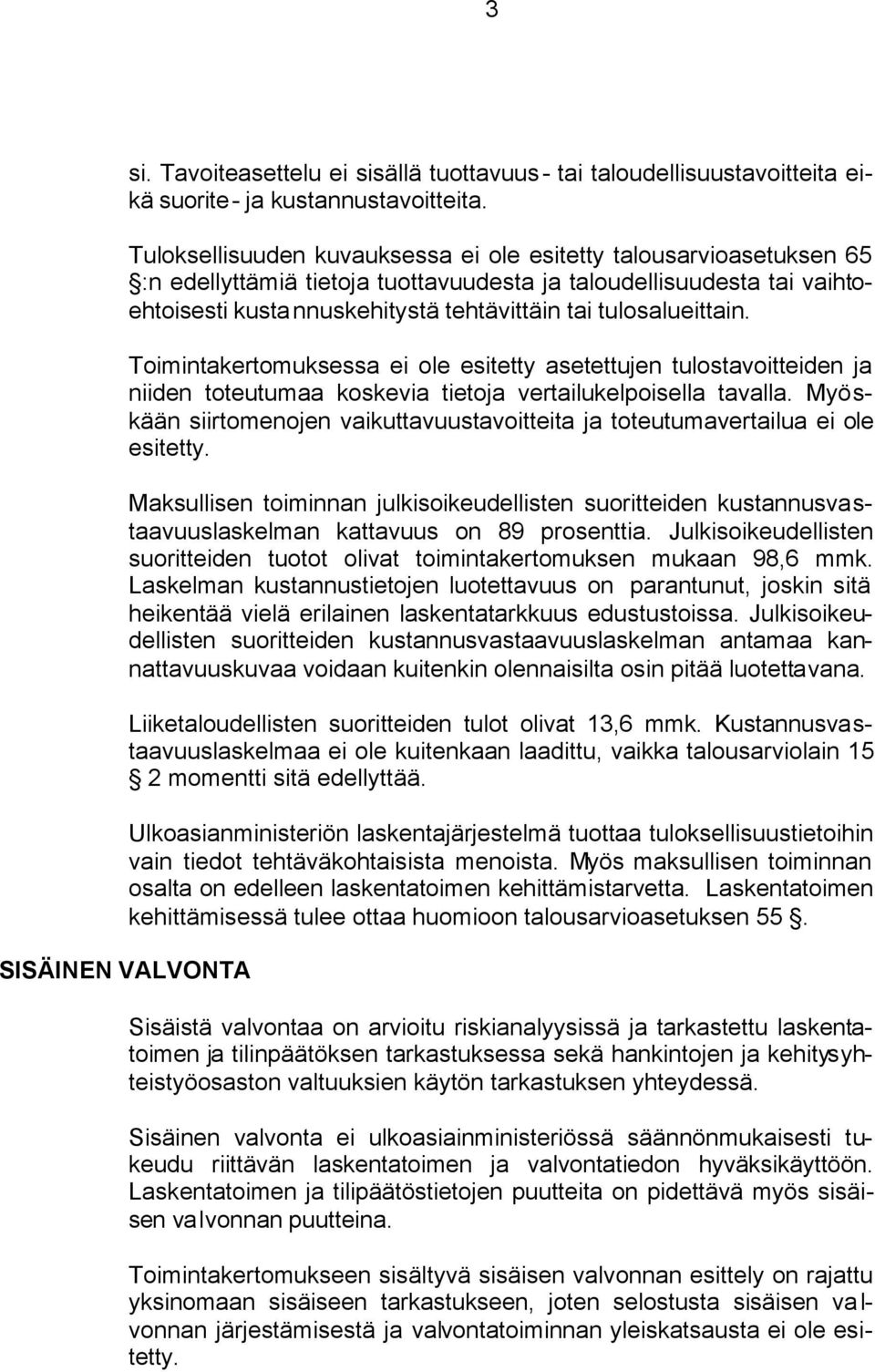 tulosalueittain. Toimintakertomuksessa ei ole esitetty asetettujen tulostavoitteiden ja niiden toteutumaa koskevia tietoja vertailukelpoisella tavalla.