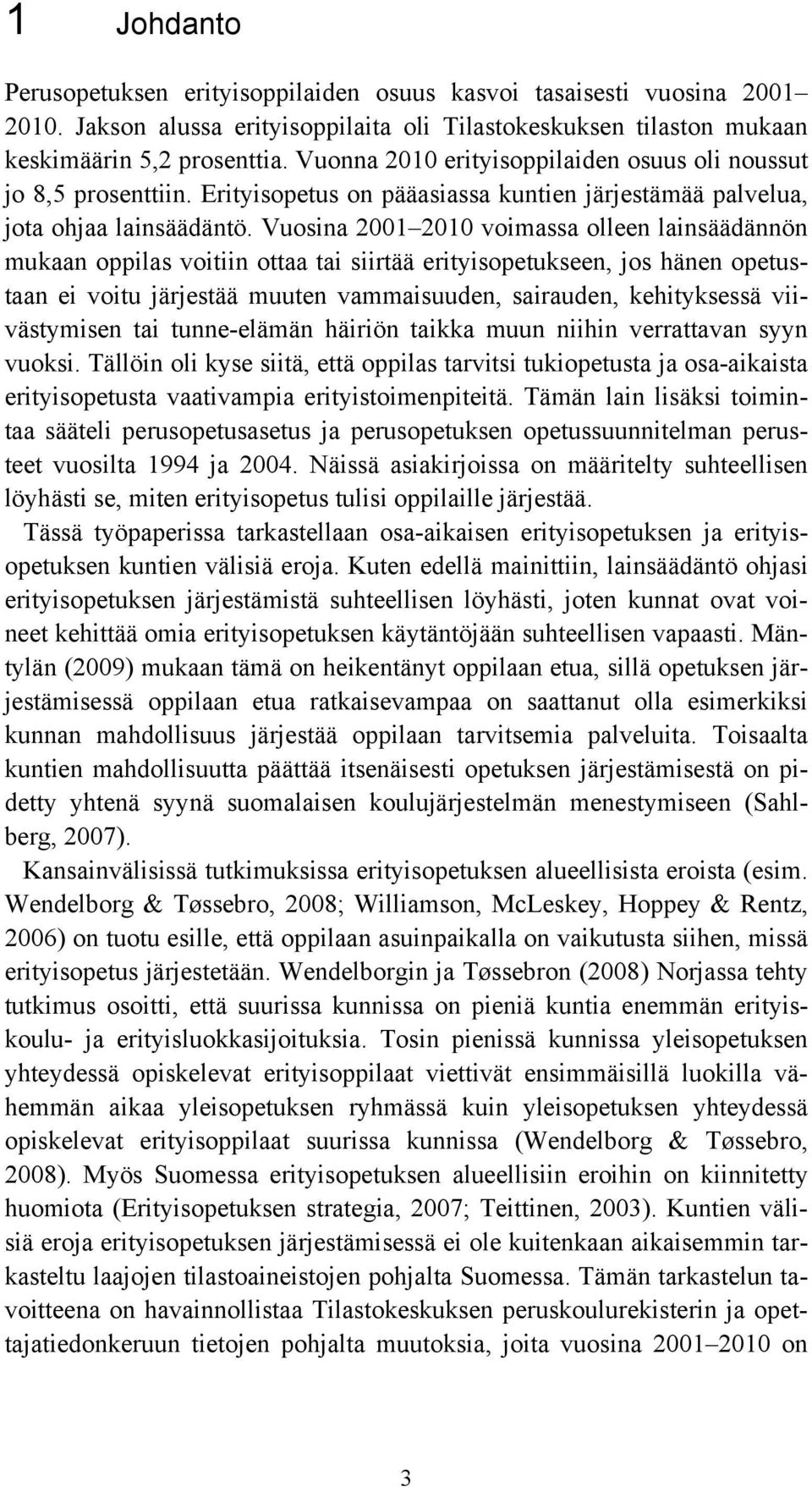 Vuosina 21 21 voimassa olleen lainsäädännön mukaan oppilas voitiin ottaa tai siirtää erityisopetukseen, jos hänen opetustaan ei voitu järjestää muuten vammaisuuden, sairauden, kehityksessä