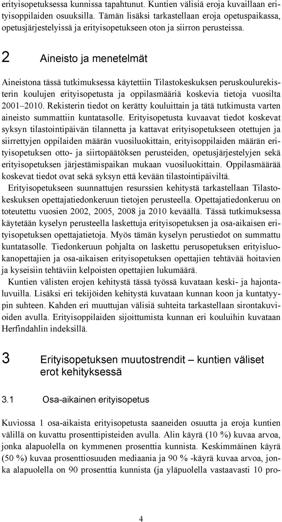 2 Aineisto ja menetelmät Aineistona tässä tutkimuksessa käytettiin Tilastokeskuksen peruskoulurekisterin koulujen erityisopetusta ja oppilasmääriä koskevia tietoja vuosilta 21 21.