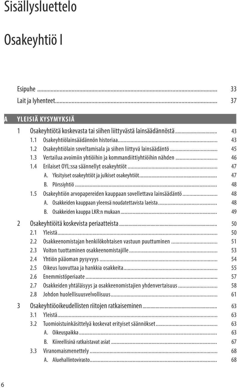 Yksityiset osakeyhtiöt ja julkiset osakeyhtiöt... 47 B. Pörssiyhtiö... 48 1.5 Osakeyhtiön arvopapereiden kauppaan sovellettava lainsäädäntö... 48 A.