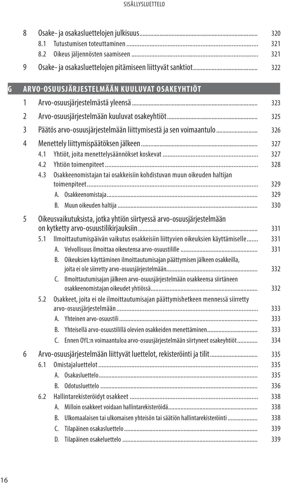 .. 325 3 Päätös arvo-osuusjärjestelmään liittymisestä ja sen voimaantulo... 326 4 Menettely liittymispäätöksen jälkeen... 327 4.1 Yhtiöt, joita menettelysäännökset koskevat... 327 4.2 Yhtiön toimenpiteet.