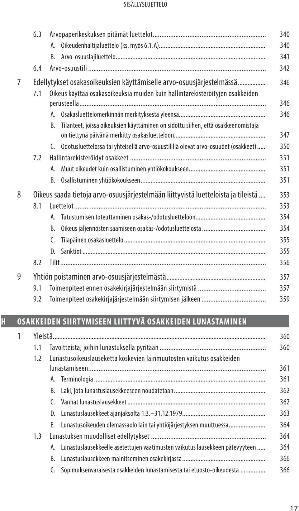 Osakasluettelomerkinnän merkityksestä yleensä... 346 B. Tilanteet, joissa oikeuksien käyttäminen on sidottu siihen, että osakkeenomistaja on tiettynä päivänä merkitty osakasluetteloon... 347 C.