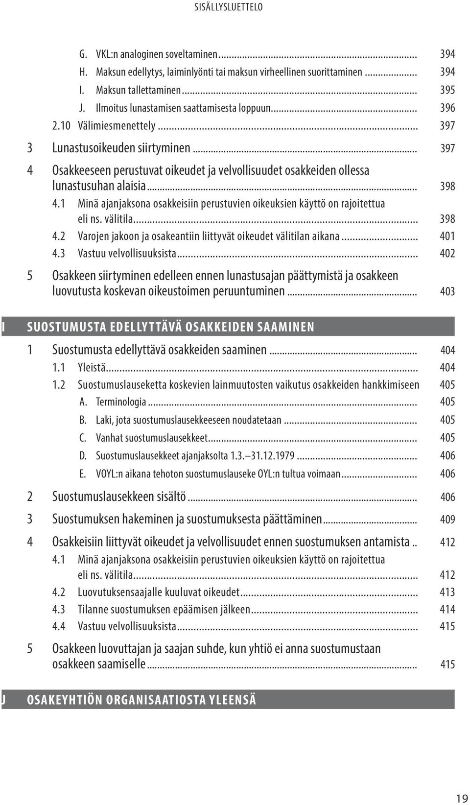 1 Minä ajanjaksona osakkeisiin perustuvien oikeuksien käyttö on rajoitettua eli ns. välitila... 398 4.2 Varojen jakoon ja osakeantiin liittyvät oikeudet välitilan aikana... 401 4.