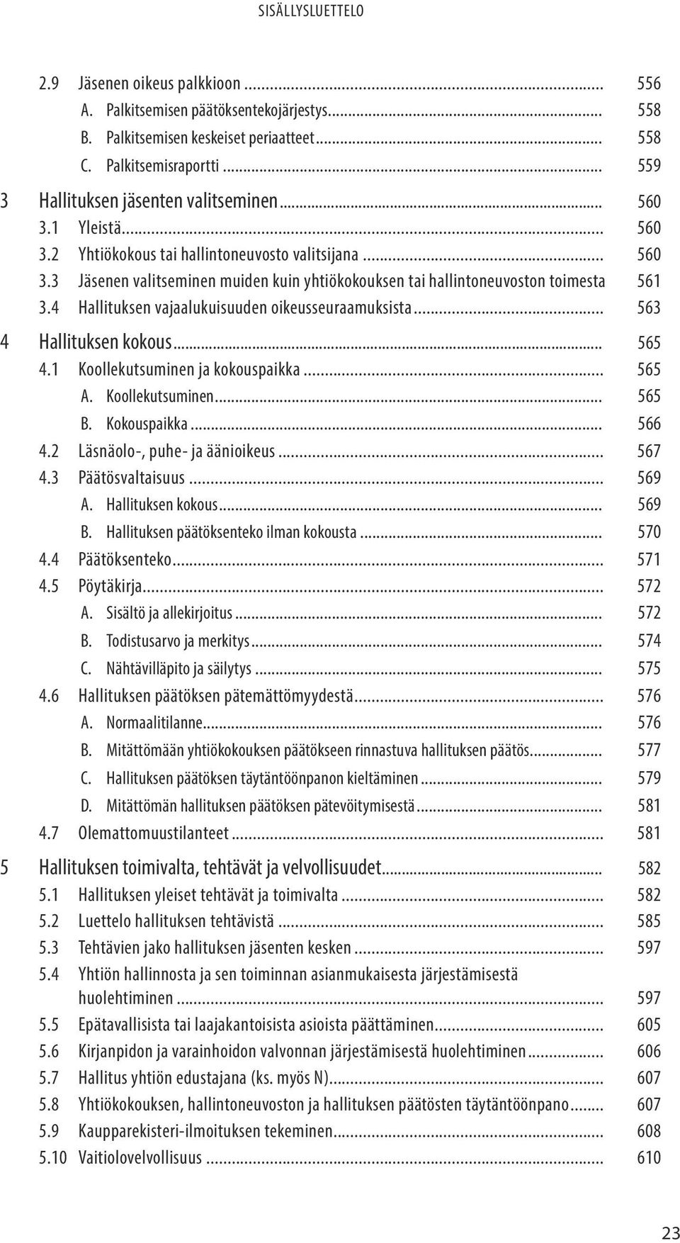 4 Hallituksen vajaalukuisuuden oikeusseuraamuksista... 563 4 Hallituksen kokous... 565 4.1 Koollekutsuminen ja kokouspaikka... 565 A. Koollekutsuminen... 565 B. Kokouspaikka... 566 4.