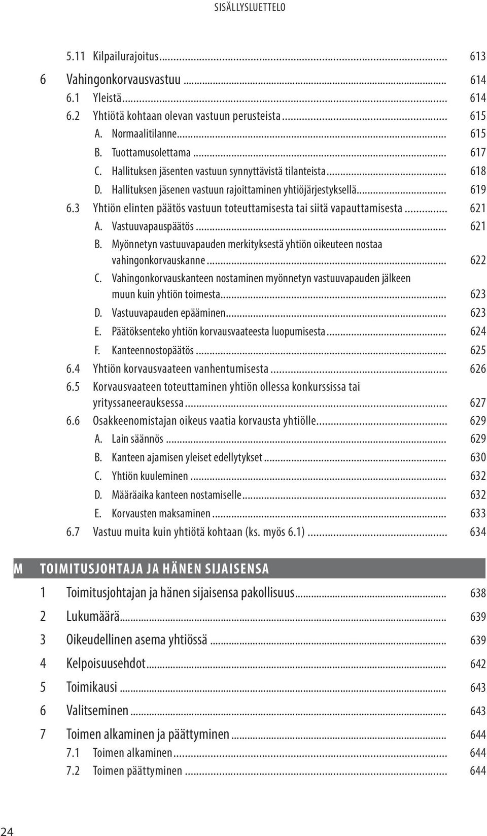 3 Yhtiön elinten päätös vastuun toteuttamisesta tai siitä vapauttamisesta... 621 A. Vastuuvapauspäätös... 621 B. Myönnetyn vastuuvapauden merkityksestä yhtiön oikeuteen nostaa vahingonkorvauskanne.