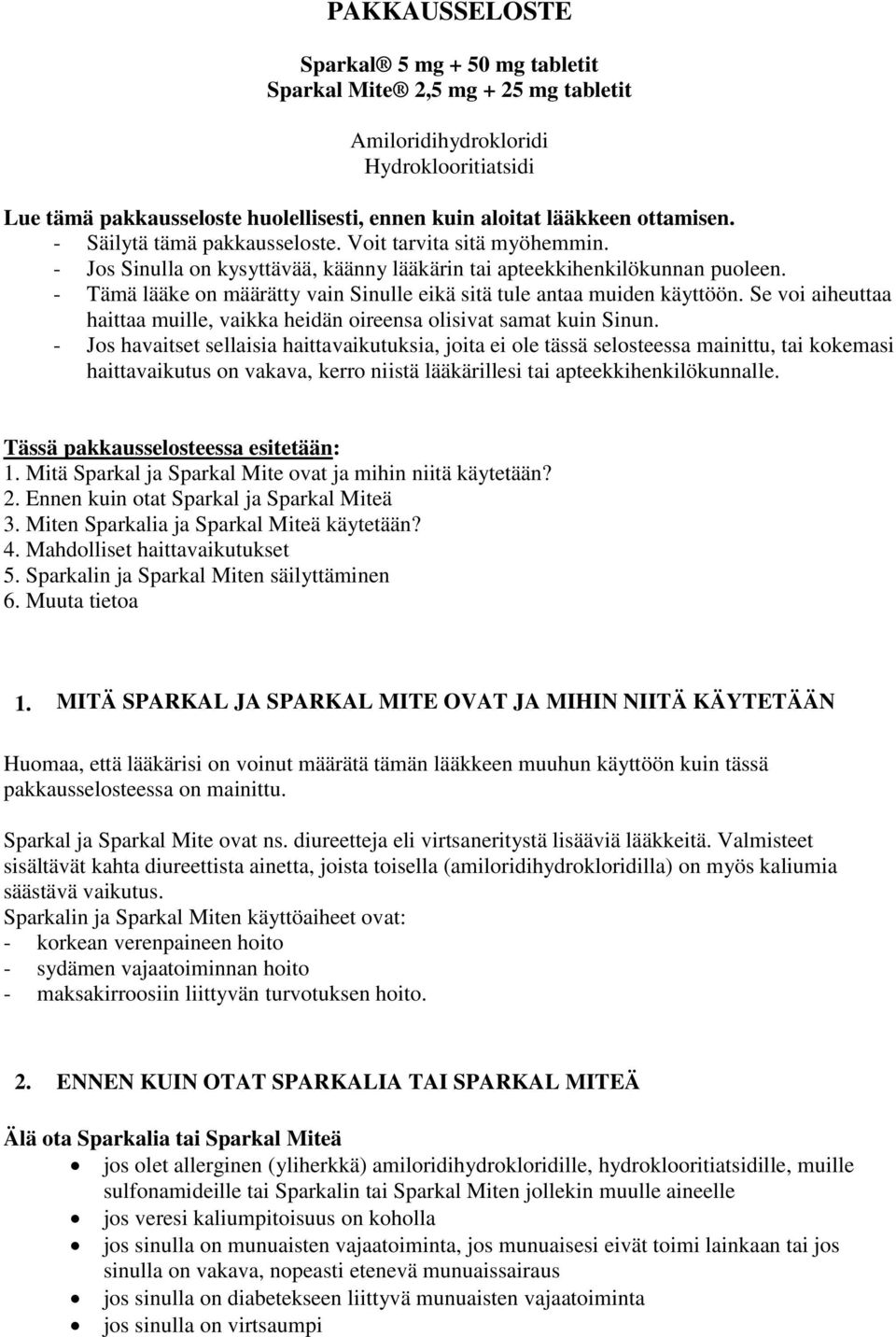 - Tämä lääke on määrätty vain Sinulle eikä sitä tule antaa muiden käyttöön. Se voi aiheuttaa haittaa muille, vaikka heidän oireensa olisivat samat kuin Sinun.