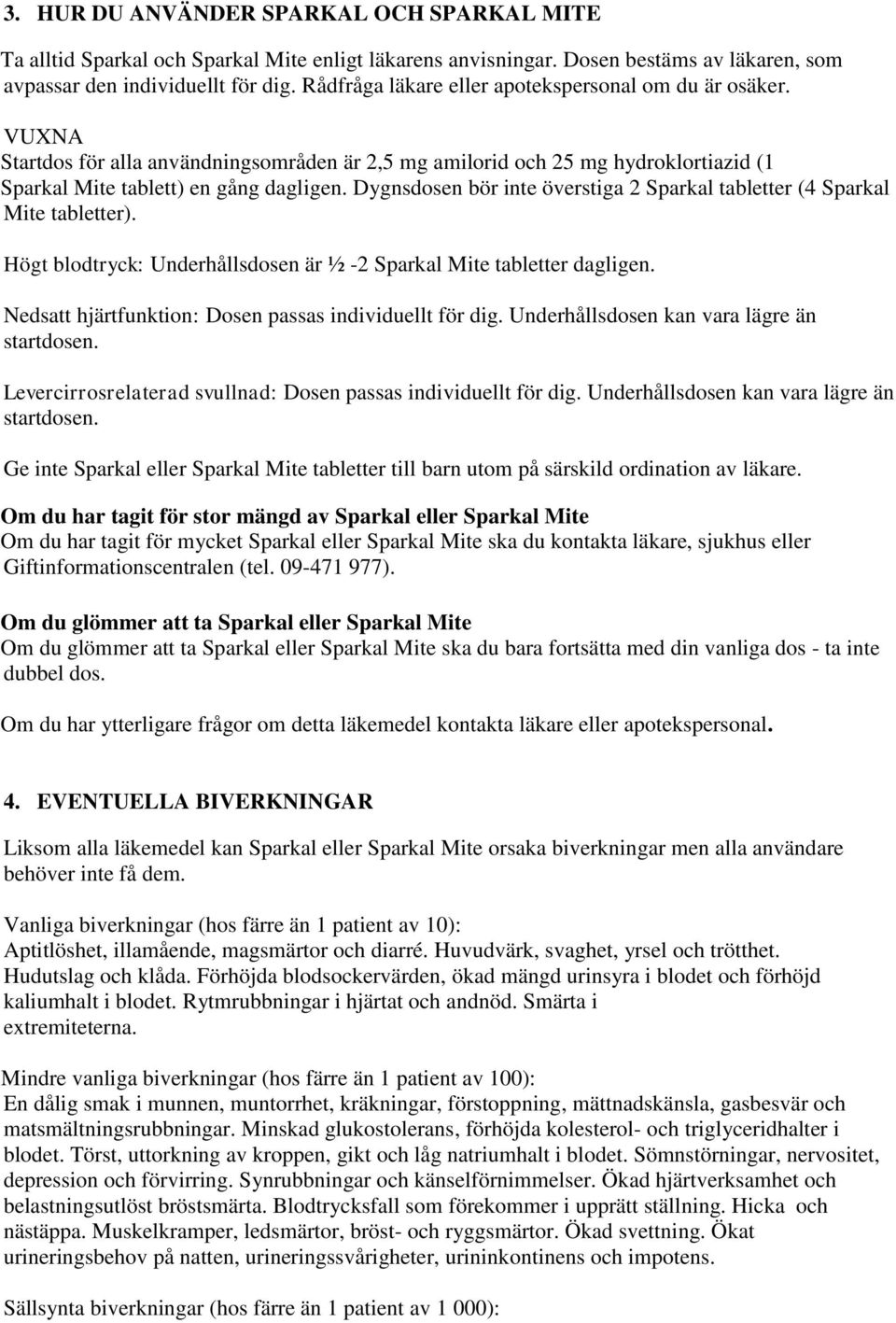 Dygnsdosen bör inte överstiga 2 Sparkal tabletter (4 Sparkal Mite tabletter). Högt blodtryck: Underhållsdosen är ½ -2 Sparkal Mite tabletter dagligen.