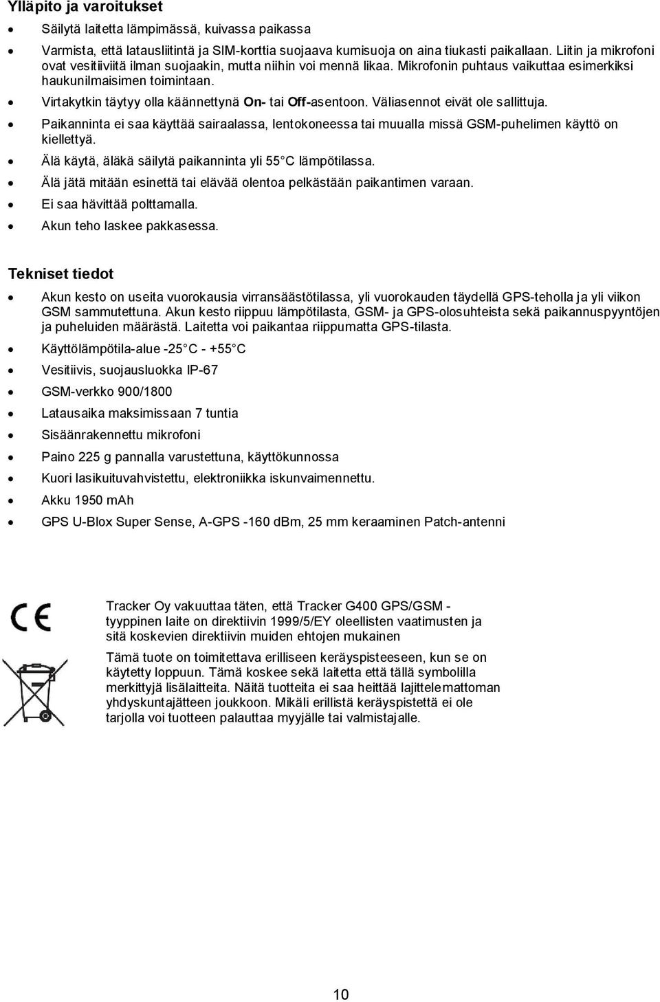 Virtakytkin täytyy olla käännettynä On- tai Off-asentoon. Väliasennot eivät ole sallittuja. Paikanninta ei saa käyttää sairaalassa, lentokoneessa tai muualla missä GSM-puhelimen käyttö on kiellettyä.