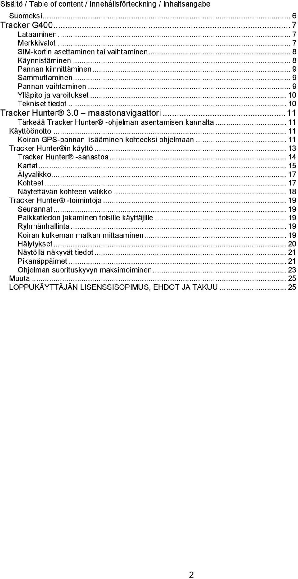 .. 11 Tärkeää Tracker Hunter -ohjelman asentamisen kannalta... 11 Käyttöönotto... 11 Koiran GPS-pannan lisääminen kohteeksi ohjelmaan... 11 Tracker Hunter in käyttö... 13 Tracker Hunter -sanastoa.