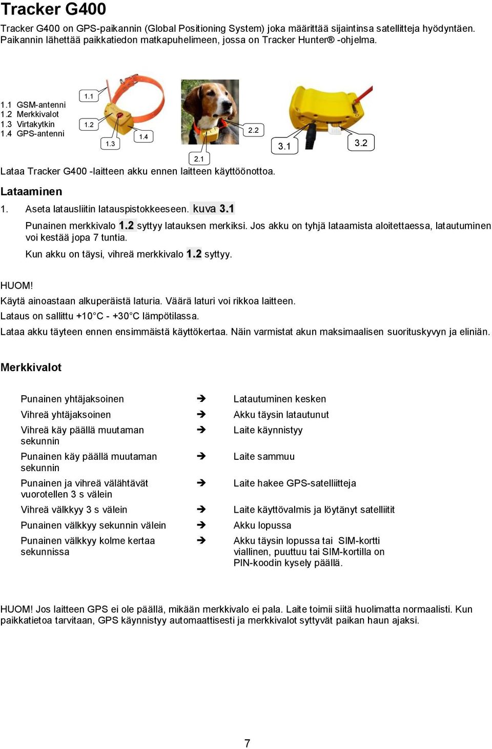 1 Lataa Tracker G400 -laitteen akku ennen laitteen käyttöönottoa. 1.4 2.2 3.1 3.2 Lataaminen 1. Aseta latausliitin latauspistokkeeseen. kuva 3.1 Punainen merkkivalo 1.2 syttyy latauksen merkiksi.