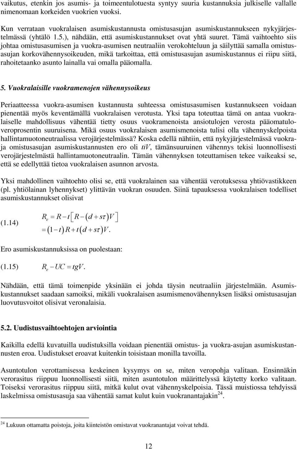 Tämä vaihtoehto siis johtaa omistusasumisen ja vuokra-asumisen neutraaliin verokohteluun ja säilyttää samalla omistusasujan korkovähennysoikeuden, mikä tarkoittaa, että omistusasujan asumiskustannus