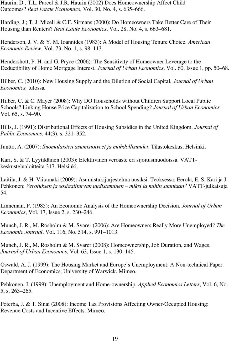 Ioannides (1983): A Model of Housing Tenure Choice. American Economic Review, Vol. 73, No. 1, s. 98 113. Hendershott, P. H. and G.