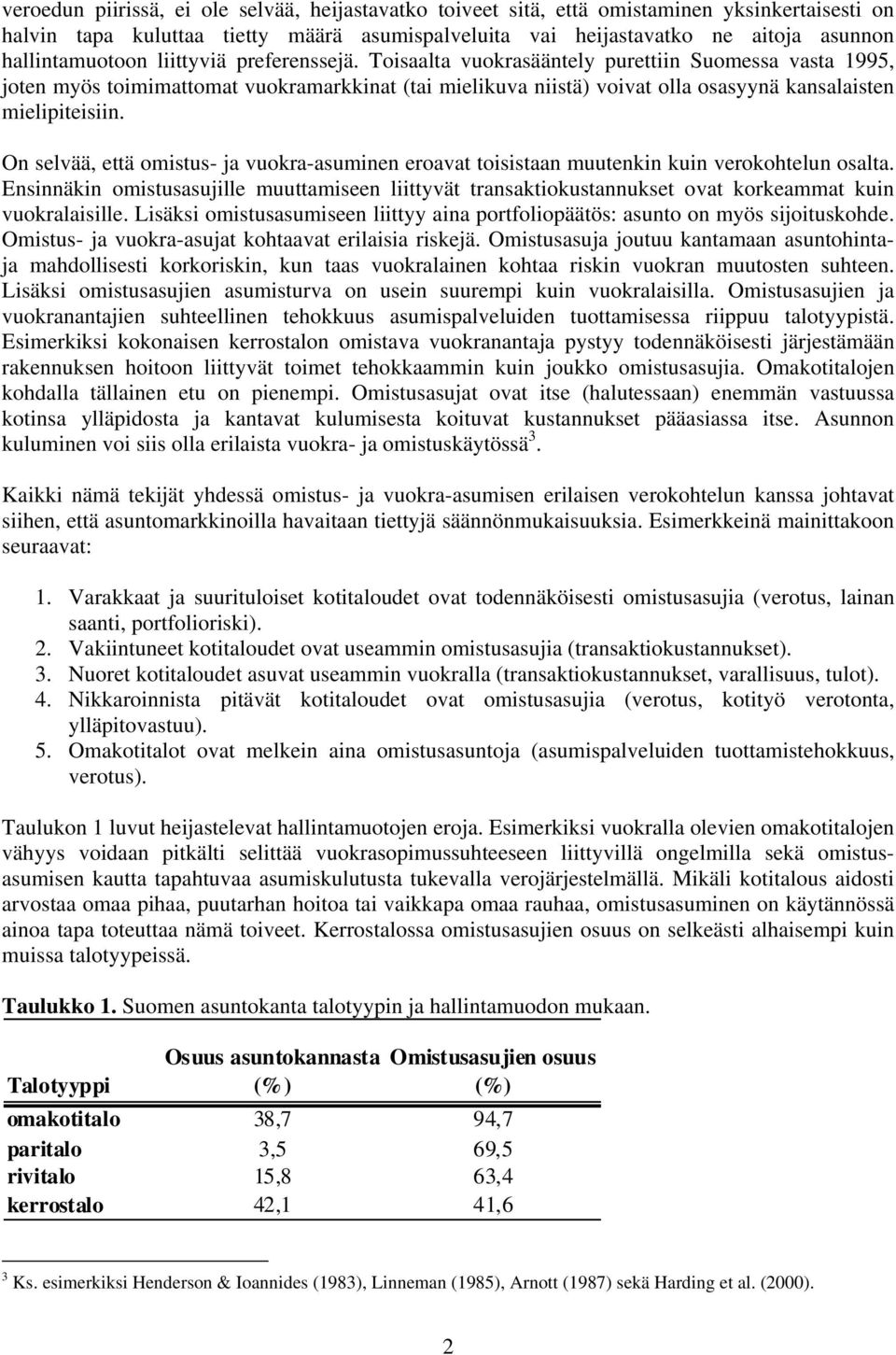 Toisaalta vuokrasääntely purettiin Suomessa vasta 1995, joten myös toimimattomat vuokramarkkinat (tai mielikuva niistä) voivat olla osasyynä kansalaisten mielipiteisiin.