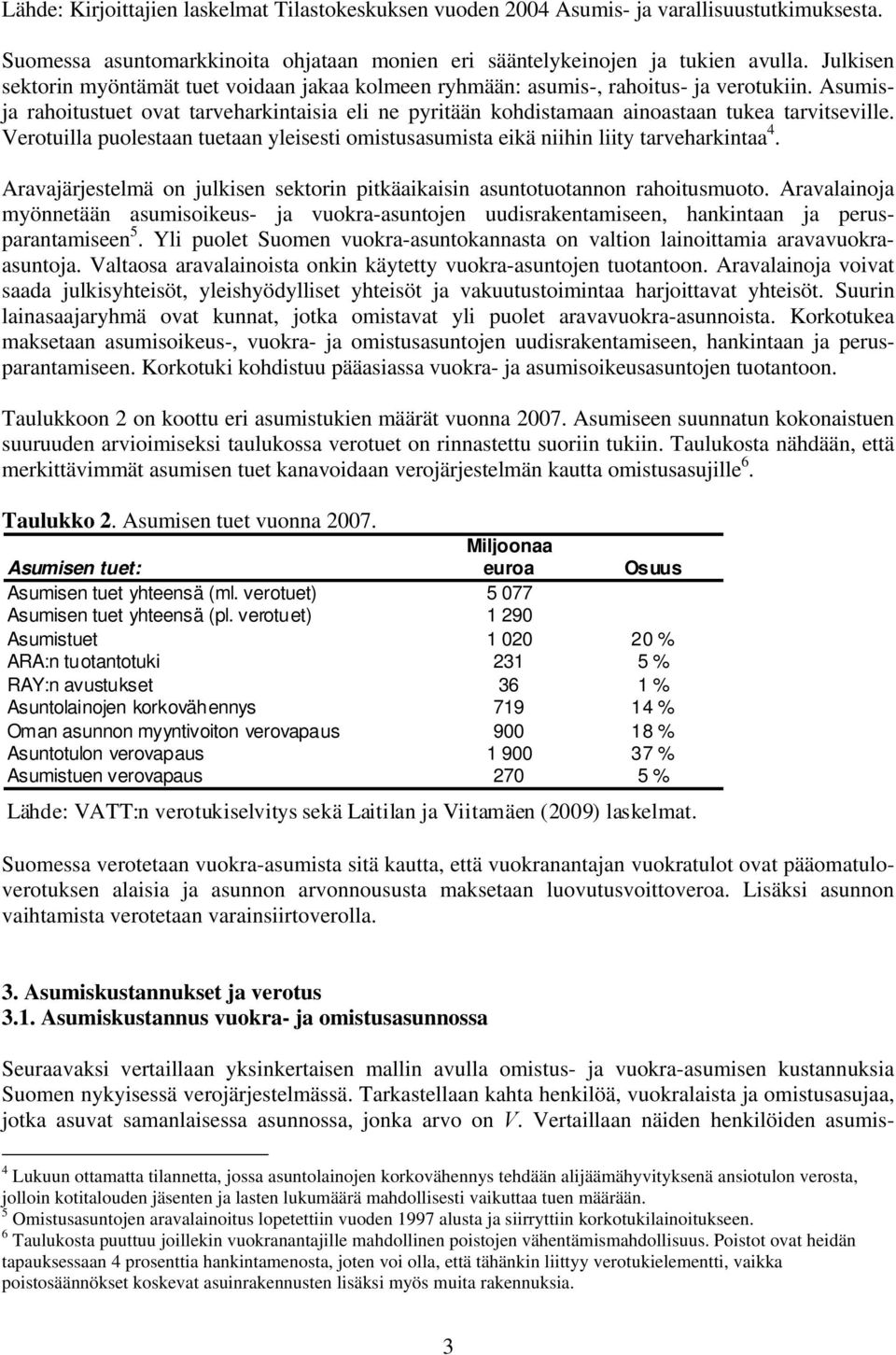 Asumisja rahoitustuet ovat tarveharkintaisia eli ne pyritään kohdistamaan ainoastaan tukea tarvitseville. Verotuilla puolestaan tuetaan yleisesti omistusasumista eikä niihin liity tarveharkintaa 4.