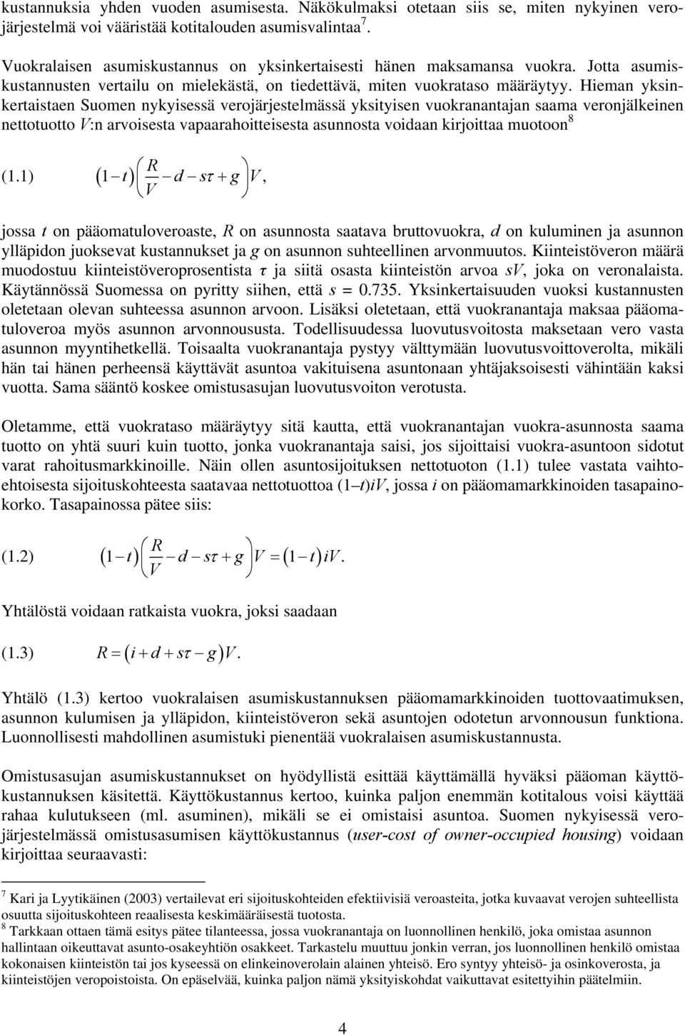 Hieman yksinkertaistaen Suomen nykyisessä verojärjestelmässä yksityisen vuokranantajan saama veronjälkeinen nettotuotto V:n arvoisesta vapaarahoitteisesta asunnosta voidaan kirjoittaa muotoon 8 (1.