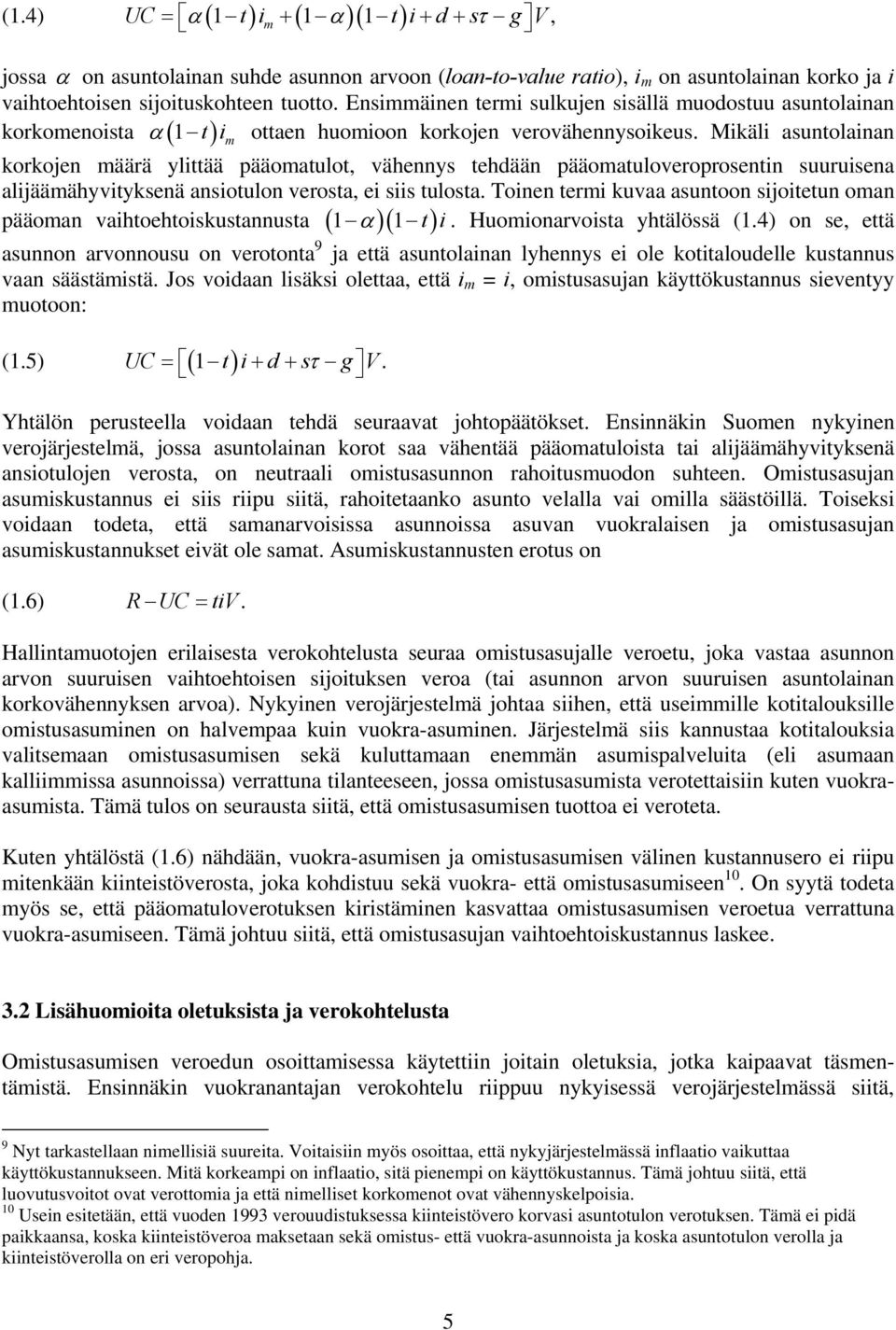 Mikäli asuntolainan korkojen määrä ylittää pääomatulot, vähennys tehdään pääomatuloveroprosentin suuruisena alijäämähyvityksenä ansiotulon verosta, ei siis tulosta.