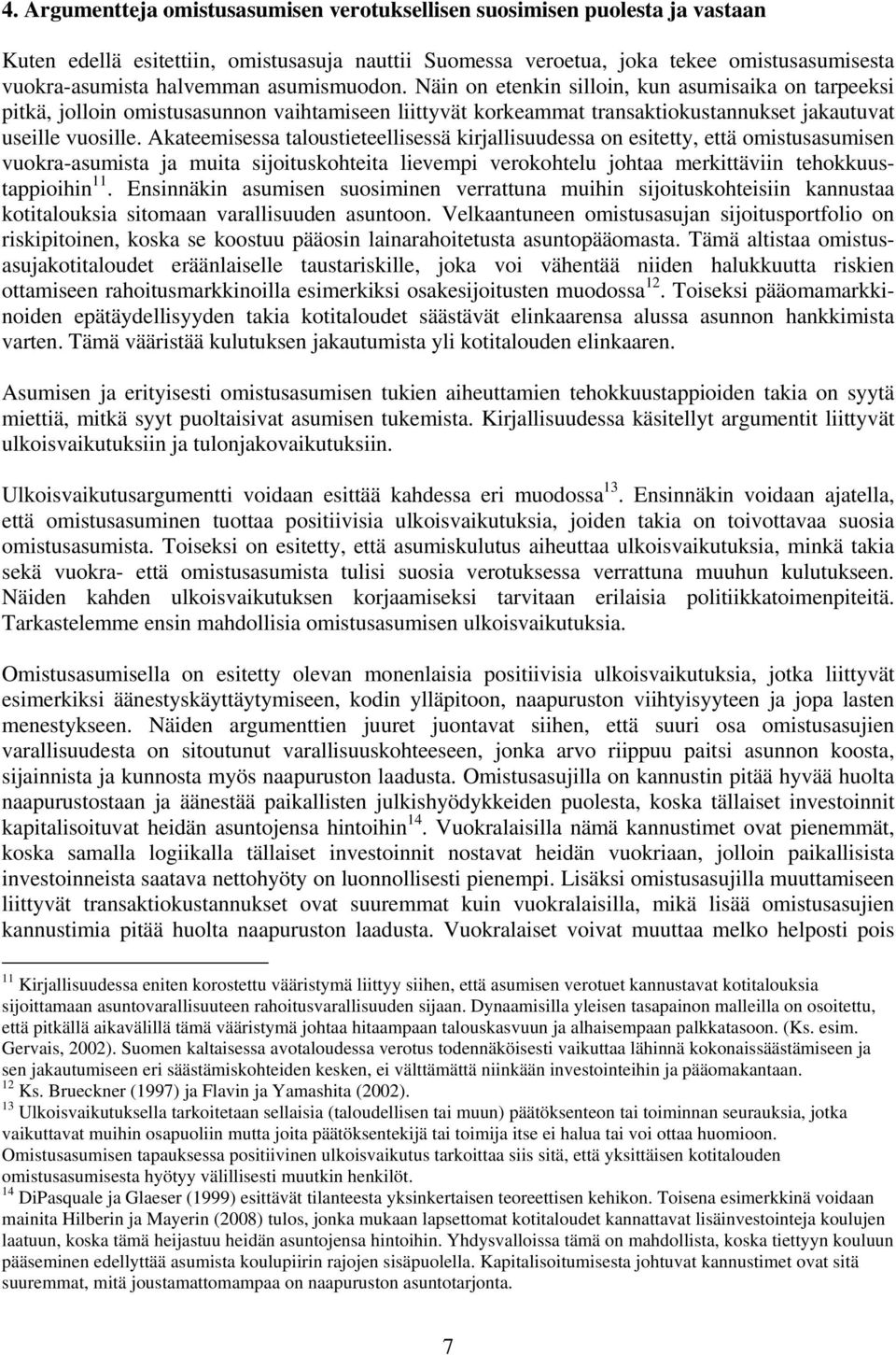 Akateemisessa taloustieteellisessä kirjallisuudessa on esitetty, että omistusasumisen vuokra-asumista ja muita sijoituskohteita lievempi verokohtelu johtaa merkittäviin tehokkuustappioihin 11.