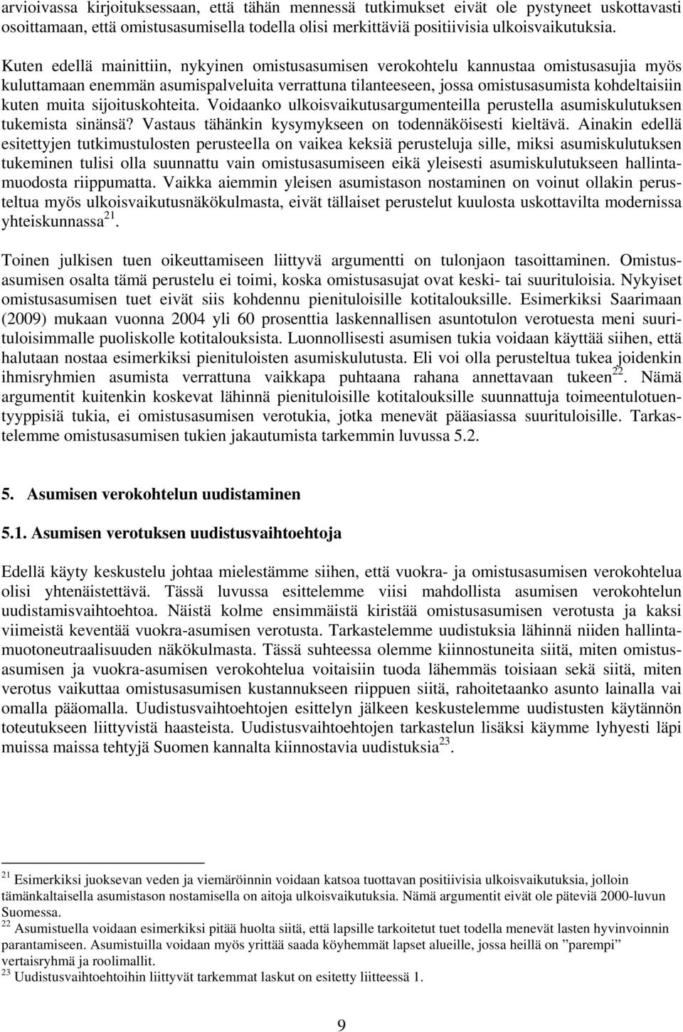 muita sijoituskohteita. Voidaanko ulkoisvaikutusargumenteilla perustella asumiskulutuksen tukemista sinänsä? Vastaus tähänkin kysymykseen on todennäköisesti kieltävä.