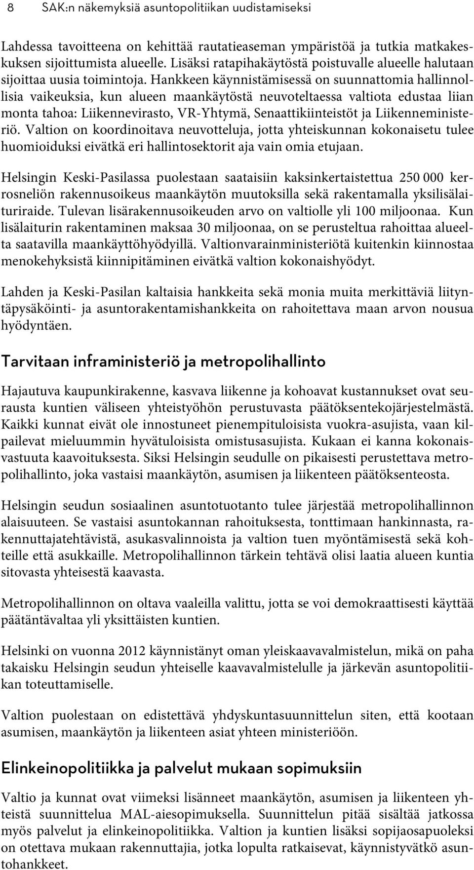 Hankkeen käynnistämisessä on suunnattomia hallinnollisia vaikeuksia, kun alueen maankäytöstä neuvoteltaessa valtiota edustaa liian monta tahoa: Liikennevirasto, VR-Yhtymä, Senaattikiinteistöt ja