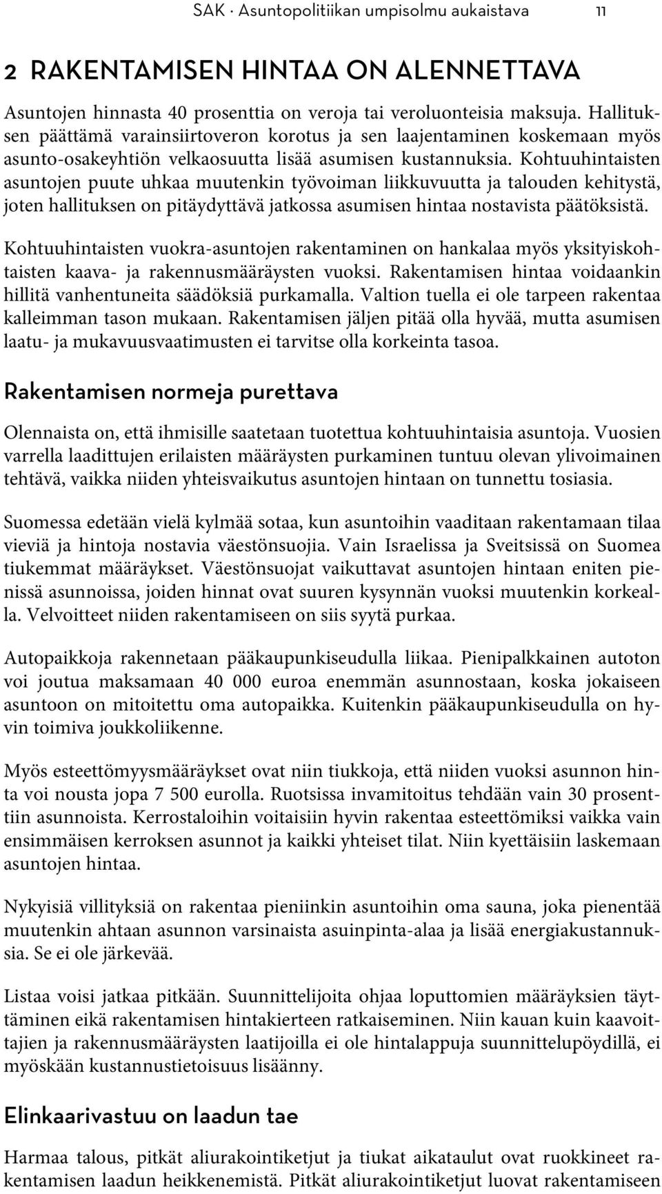 Kohtuuhintaisten asuntojen puute uhkaa muutenkin työvoiman liikkuvuutta ja talouden kehitystä, joten hallituksen on pitäydyttävä jatkossa asumisen hintaa nostavista päätöksistä.