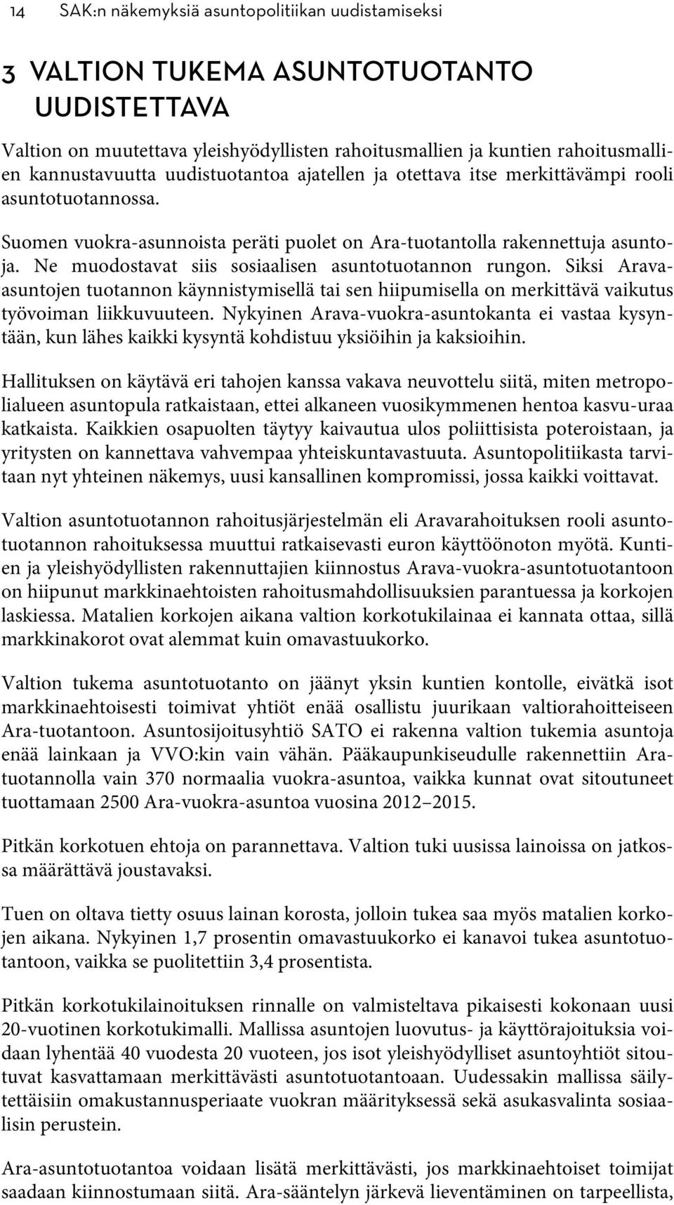 Ne muodostavat siis sosiaalisen asuntotuotannon rungon. Siksi Aravaasuntojen tuotannon käynnistymisellä tai sen hiipumisella on merkittävä vaikutus työvoiman liikkuvuuteen.