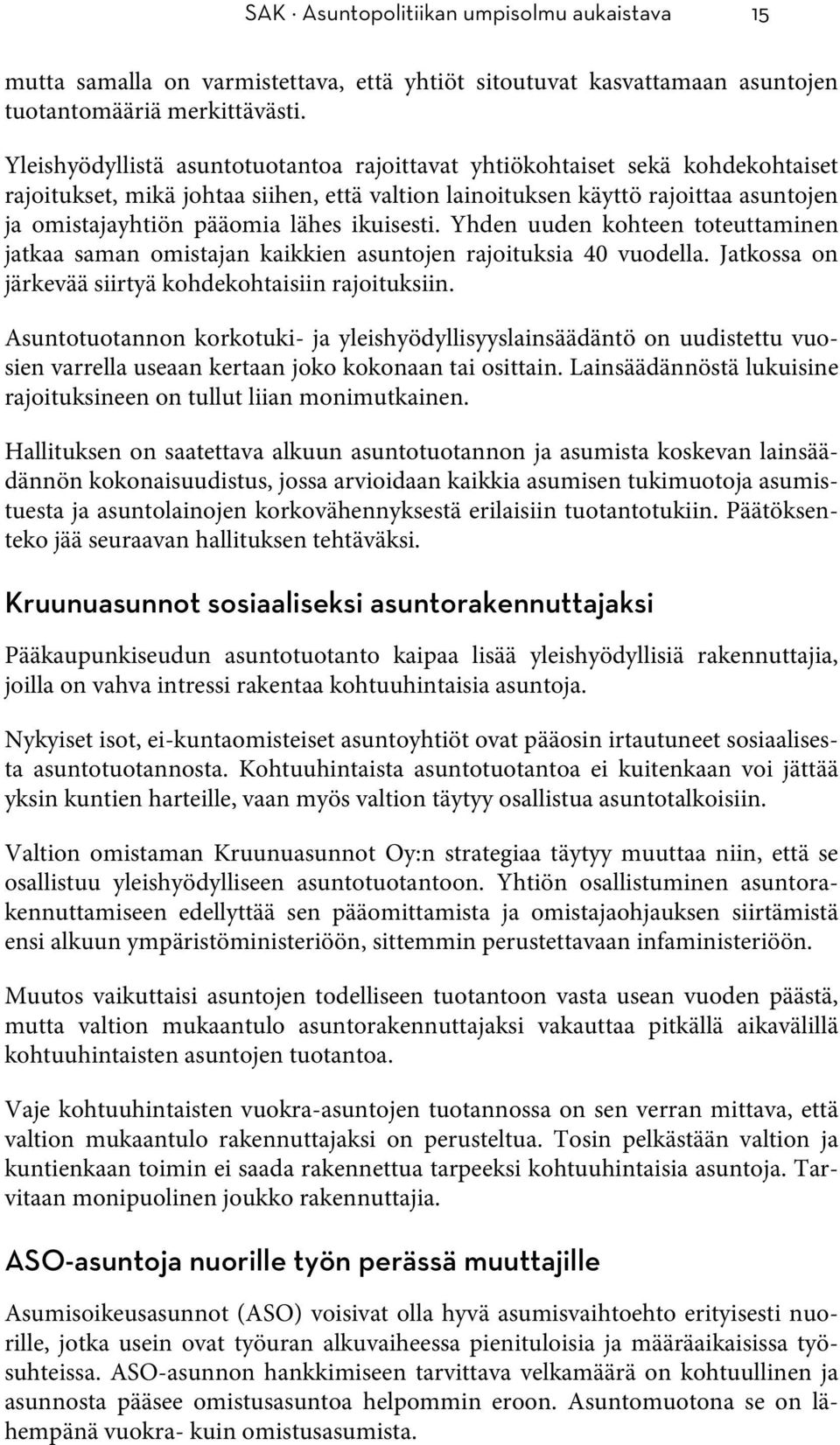 ikuisesti. Yhden uuden kohteen toteuttaminen jatkaa saman omistajan kaikkien asuntojen rajoituksia 40 vuodella. Jatkossa on järkevää siirtyä kohdekohtaisiin rajoituksiin.