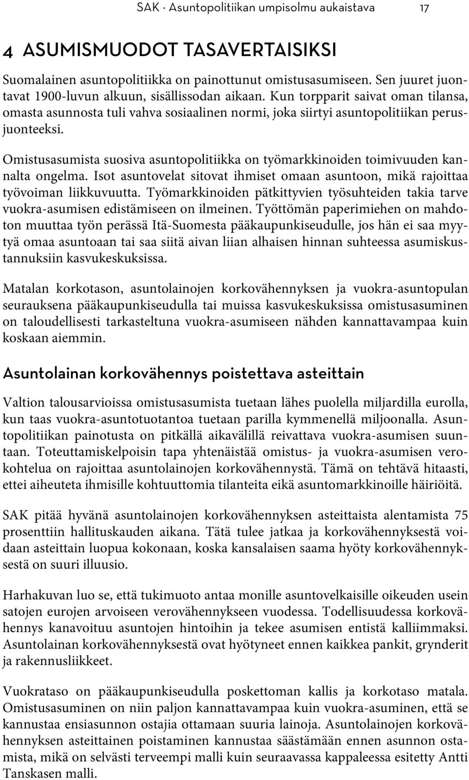 Omistusasumista suosiva asuntopolitiikka on työmarkkinoiden toimivuuden kannalta ongelma. Isot asuntovelat sitovat ihmiset omaan asuntoon, mikä rajoittaa työvoiman liikkuvuutta.