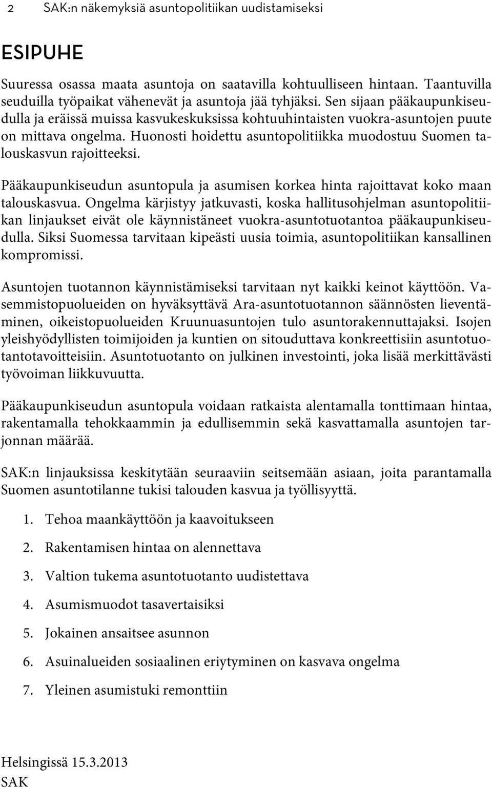 Huonosti hoidettu asuntopolitiikka muodostuu Suomen talouskasvun rajoitteeksi. Pääkaupunkiseudun asuntopula ja asumisen korkea hinta rajoittavat koko maan talouskasvua.