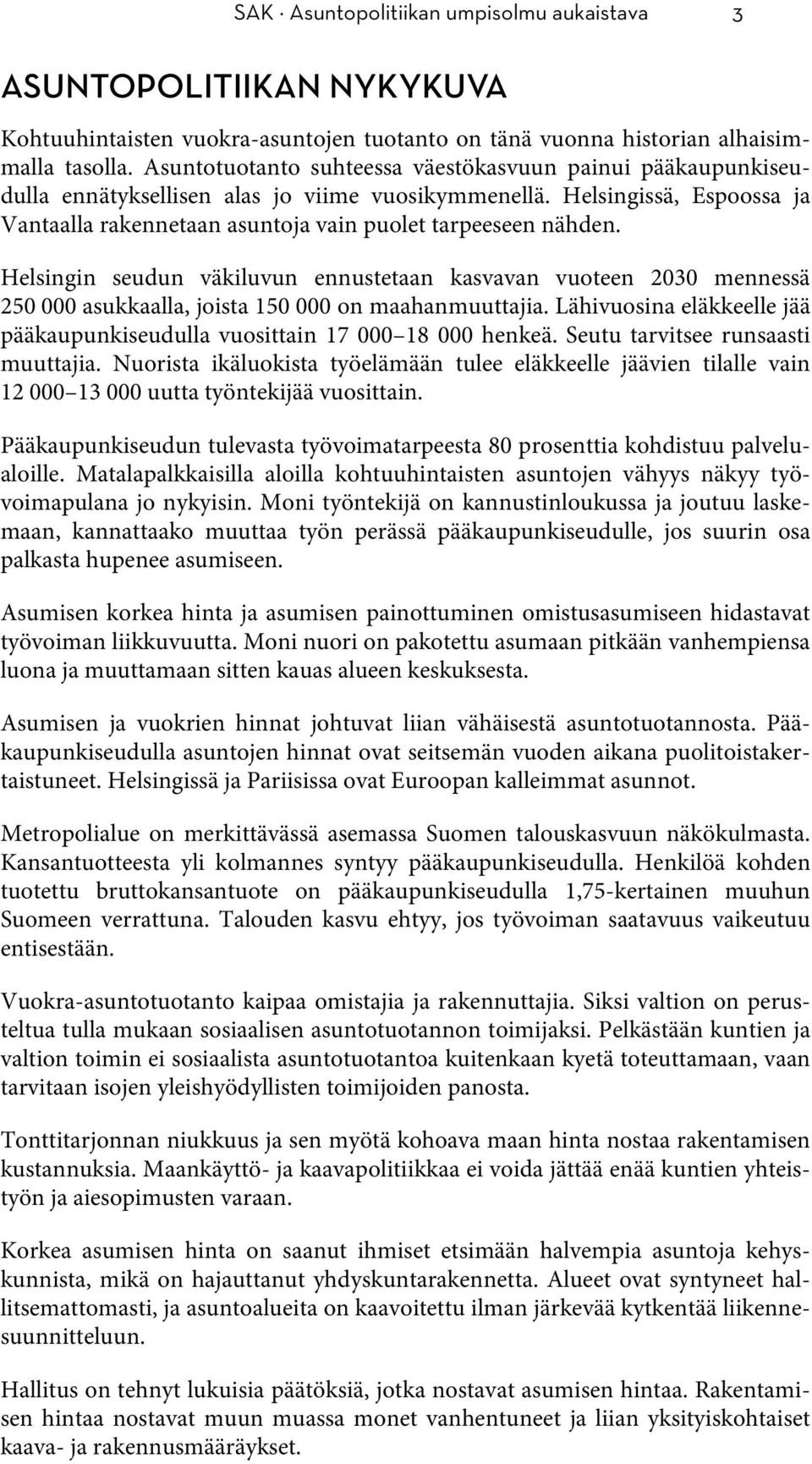 Helsingin seudun väkiluvun ennustetaan kasvavan vuoteen 2030 mennessä 250 000 asukkaalla, joista 150 000 on maahanmuuttajia.