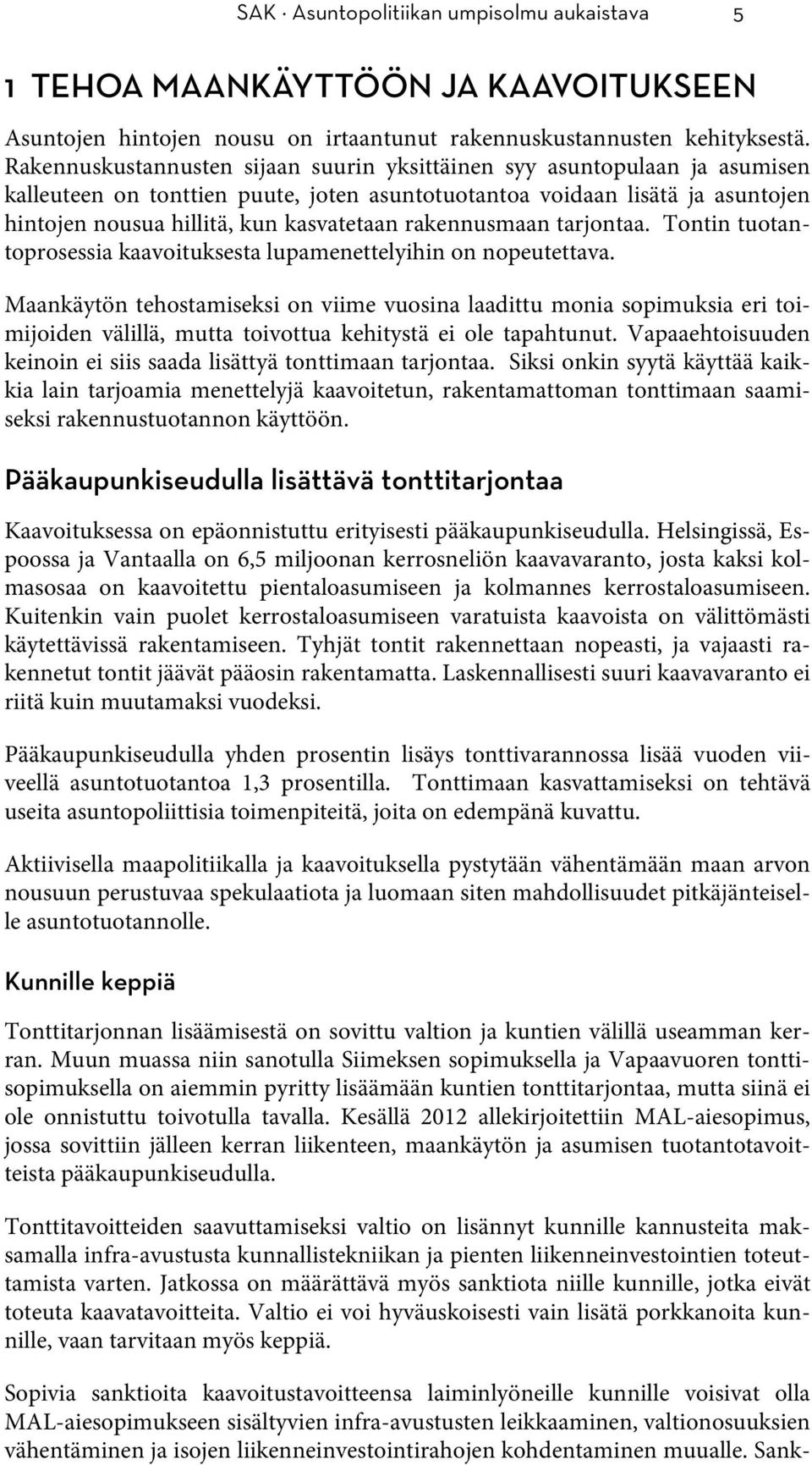 rakennusmaan tarjontaa. Tontin tuotantoprosessia kaavoituksesta lupamenettelyihin on nopeutettava.