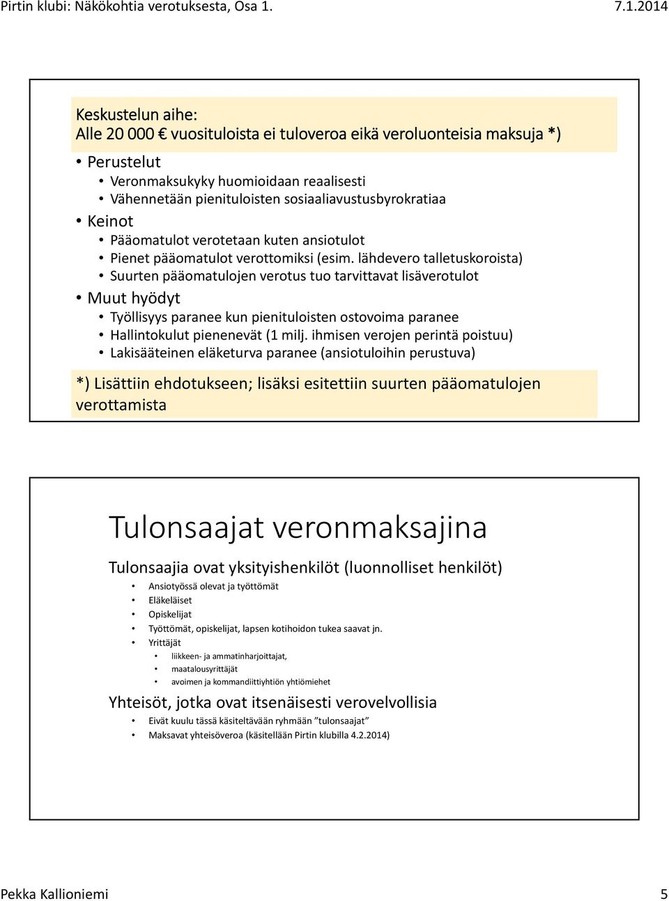 lähdevero talletuskoroista) Suurten pääomatulojen verotus tuo tarvittavat lisäverotulot Muut hyödyt Työllisyys paranee kun pienituloisten ostovoima paranee Hallintokulut pienenevät (1 milj.