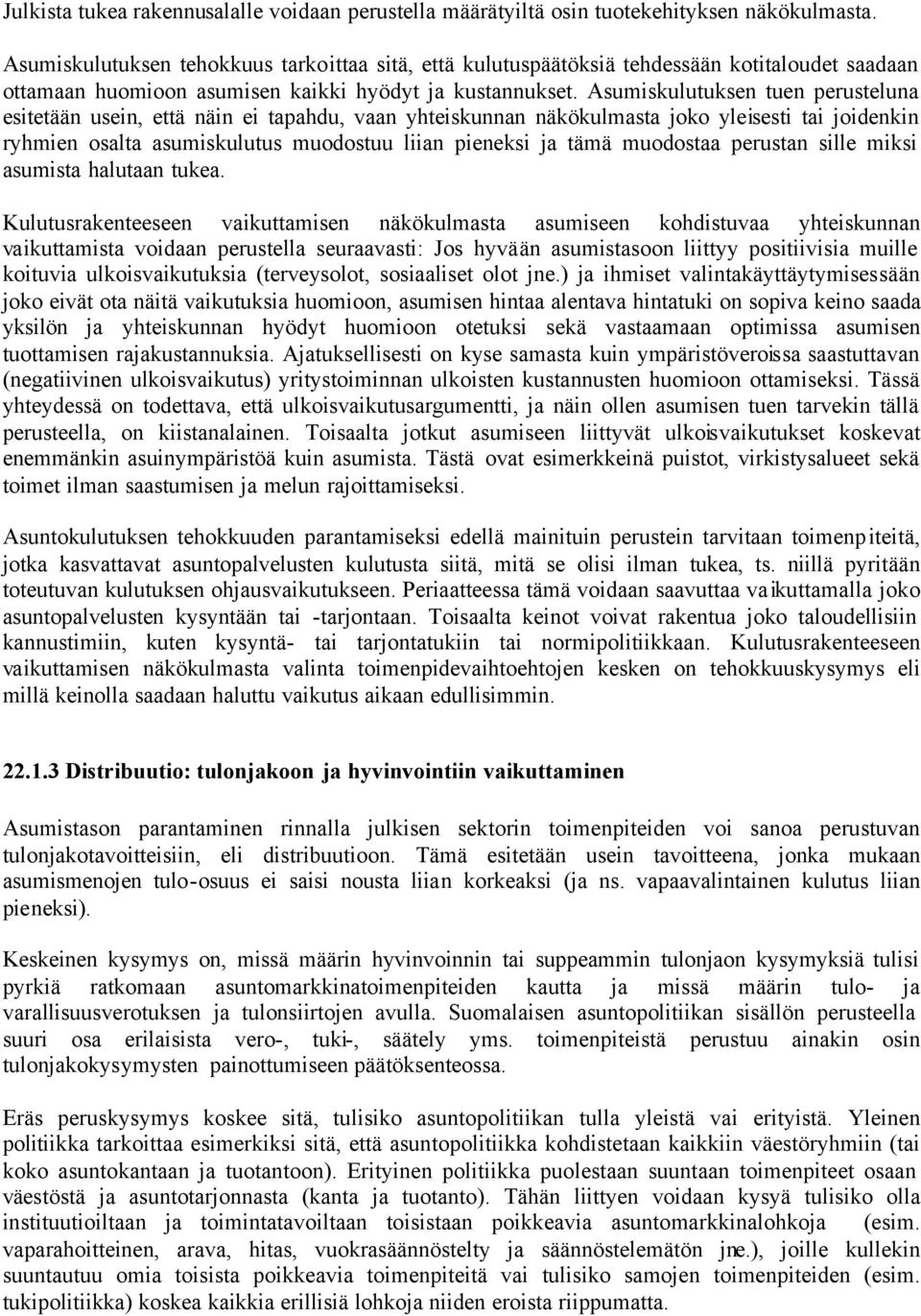 Asumiskulutuksen tuen perusteluna esitetään usein, että näin ei tapahdu, vaan yhteiskunnan näkökulmasta joko yleisesti tai joidenkin ryhmien osalta asumiskulutus muodostuu liian pieneksi ja tämä