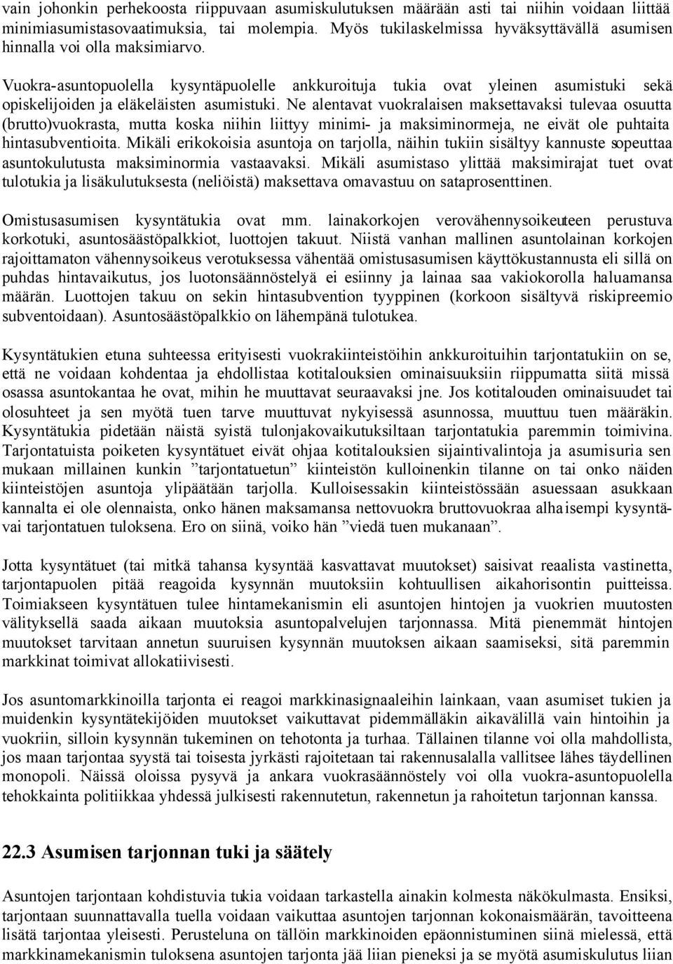 Vuokra-asuntopuolella kysyntäpuolelle ankkuroituja tukia ovat yleinen asumistuki sekä opiskelijoiden ja eläkeläisten asumistuki.