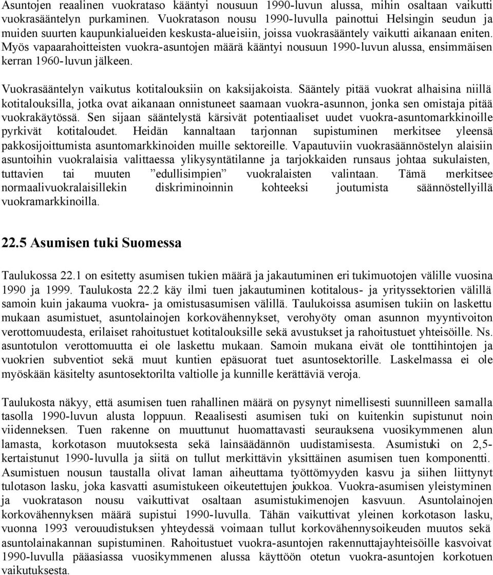 Myös vapaarahoitteisten vuokra-asuntojen määrä kääntyi nousuun 1990-luvun alussa, ensimmäisen kerran 1960-luvun jälkeen. Vuokrasääntelyn vaikutus kotitalouksiin on kaksijakoista.