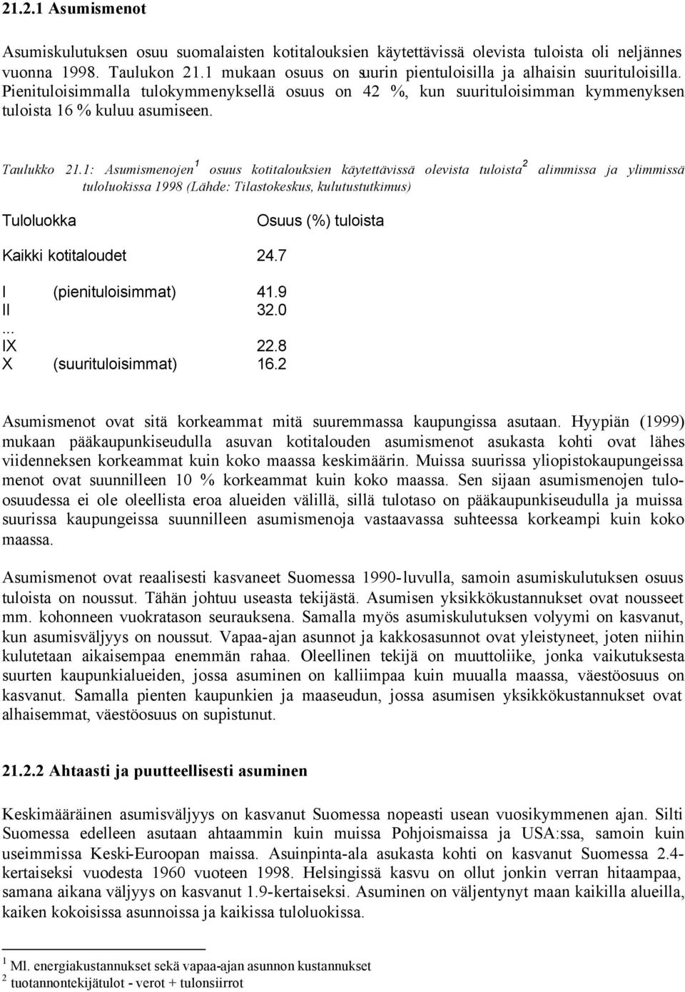 1: Asumismenojen 1 osuus kotitalouksien käytettävissä olevista tuloista 2 alimmissa ja ylimmissä tuloluokissa 1998 (Lähde: Tilastokeskus, kulutustutkimus) Tuloluokka Osuus (%) tuloista Kaikki