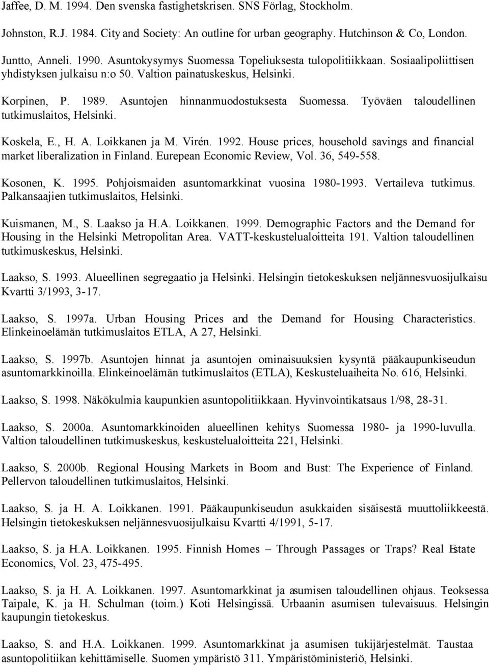 Työväen taloudellinen tutkimuslaitos, Helsinki. Koskela, E., H. A. Loikkanen ja M. Virén. 1992. House prices, household savings and financial market liberalization in Finland.