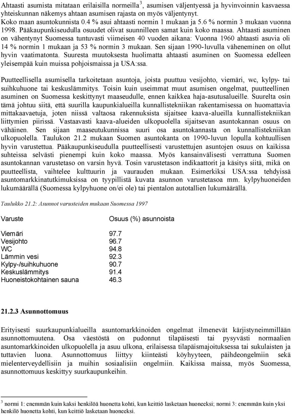 Ahtaasti asuminen on vähentynyt Suomessa tuntuvasti viimeisen 40 vuoden aikana: Vuonna 1960 ahtaasti asuvia oli 14 % normin 1 mukaan ja 53 % normin 3 mukaan.