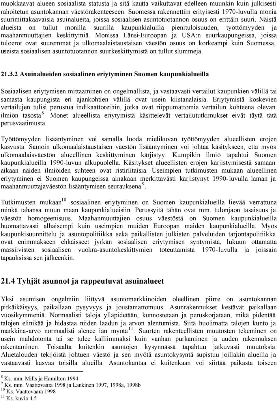 Näistä alueista on tullut monilla suurilla kaupunkialuilla pienituloisuuden, työttömyyden ja maahanmuuttajien keskittymiä.