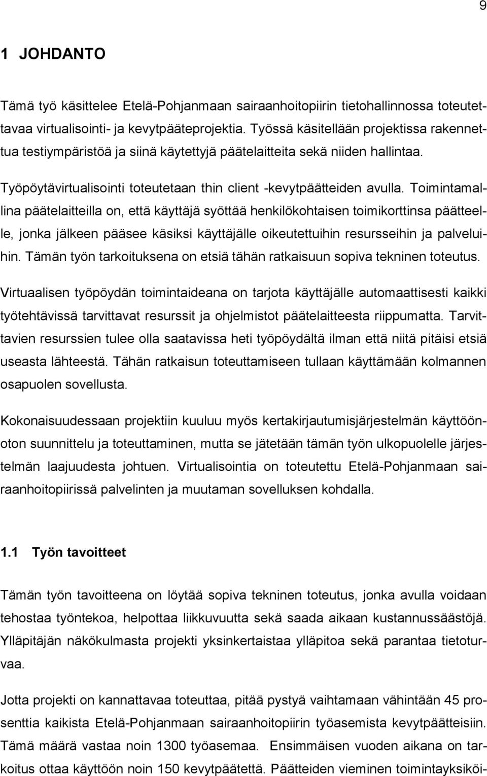 Toimintamallina päätelaitteilla on, että käyttäjä syöttää henkilökohtaisen toimikorttinsa päätteelle, jonka jälkeen pääsee käsiksi käyttäjälle oikeutettuihin resursseihin ja palveluihin.