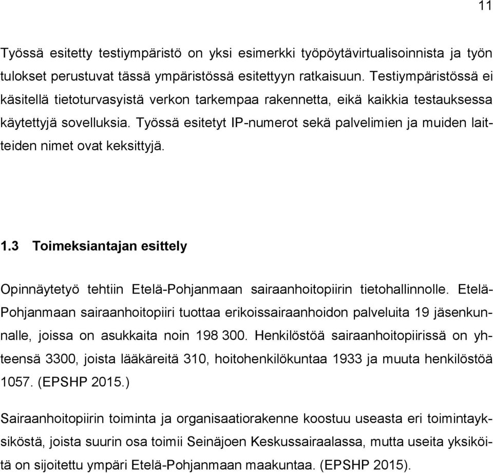 Työssä esitetyt IP-numerot sekä palvelimien ja muiden laitteiden nimet ovat keksittyjä. 1.3 Toimeksiantajan esittely Opinnäytetyö tehtiin Etelä-Pohjanmaan sairaanhoitopiirin tietohallinnolle.