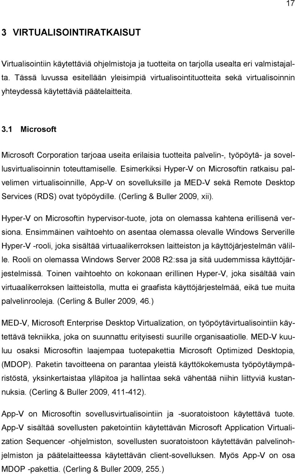 1 Microsoft Microsoft Corporation tarjoaa useita erilaisia tuotteita palvelin-, työpöytä- ja sovellusvirtualisoinnin toteuttamiselle.