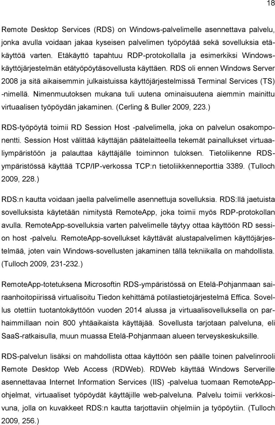 RDS oli ennen Windows Server 2008 ja sitä aikaisemmin julkaistuissa käyttöjärjestelmissä Terminal Services (TS) -nimellä.