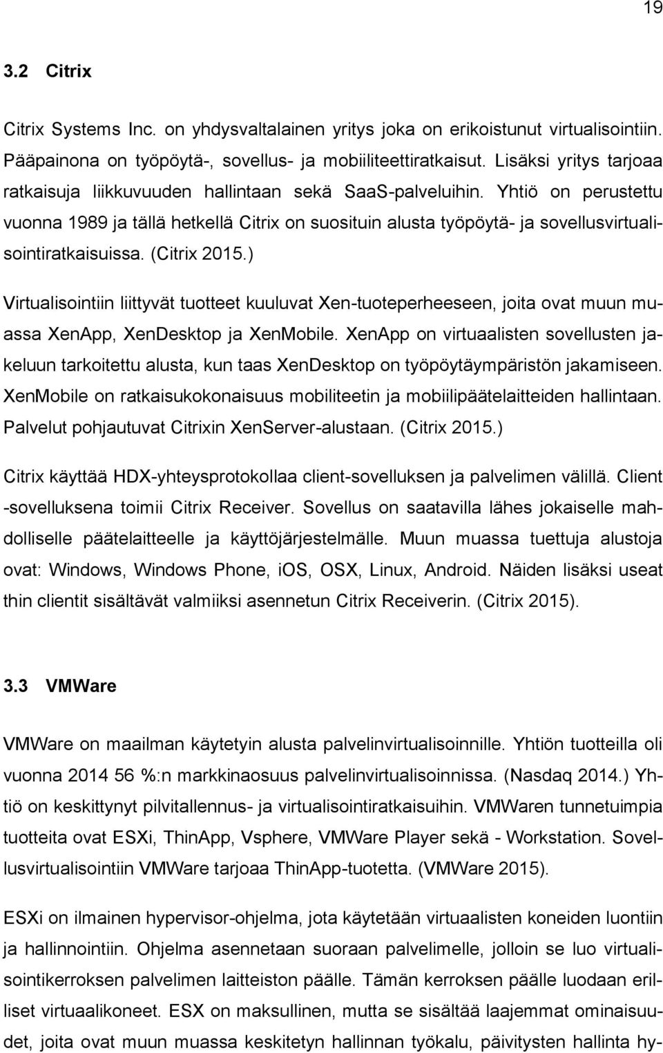 Yhtiö on perustettu vuonna 1989 ja tällä hetkellä Citrix on suosituin alusta työpöytä- ja sovellusvirtualisointiratkaisuissa. (Citrix 2015.